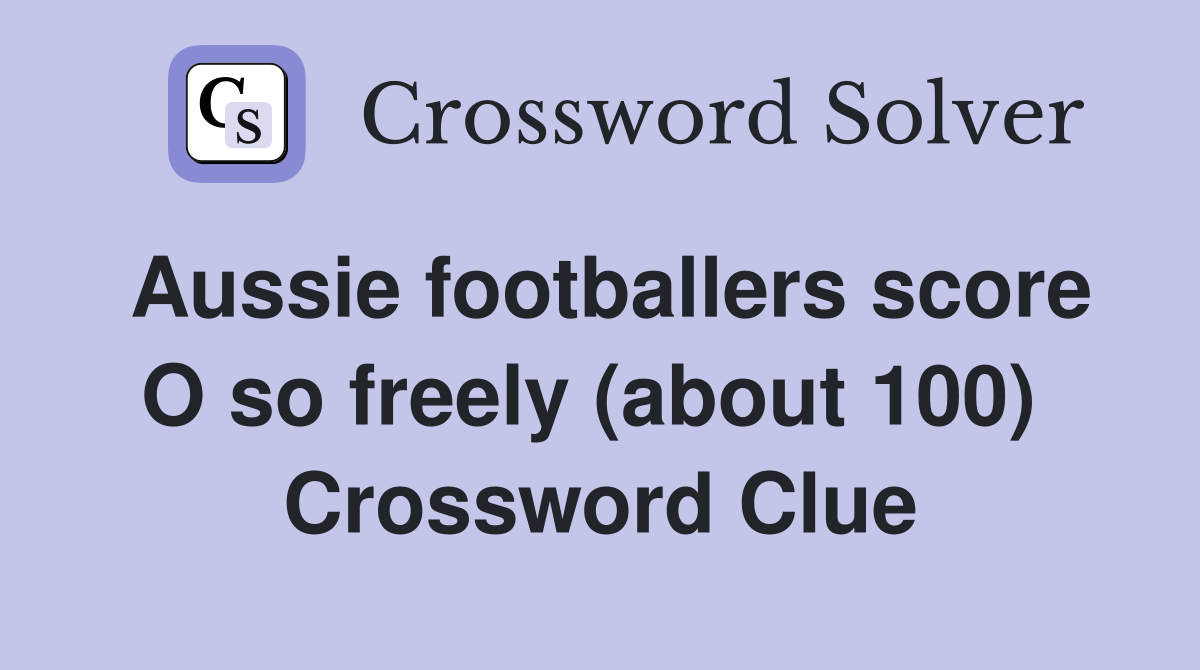 Aussie footballers score O so freely (about 100)  Crossword Clue