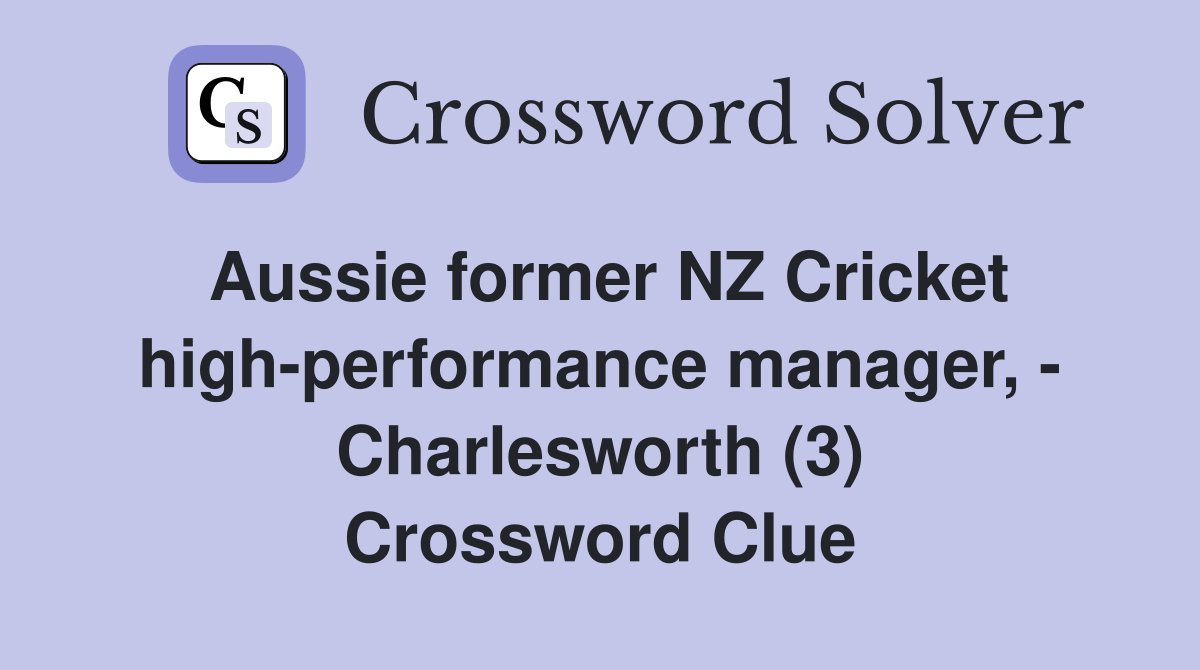 Aussie former NZ Cricket high-performance manager, - Charlesworth (3) Crossword Clue