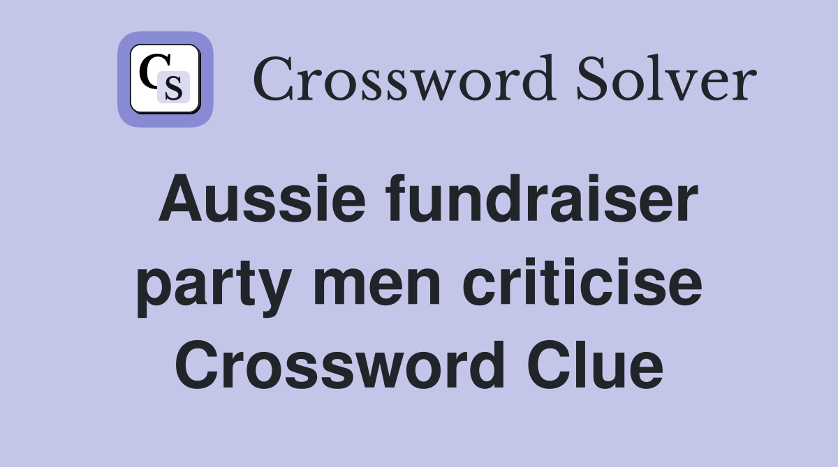 Aussie fundraiser party men criticise Crossword Clue