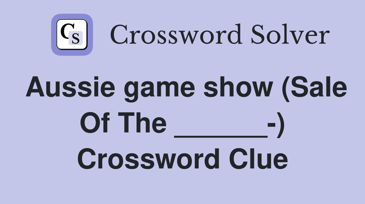 Aussie game show (Sale Of The ______-) Crossword Clue