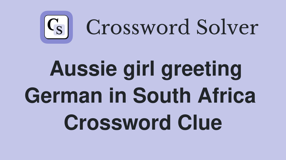 Aussie girl greeting German in South Africa  Crossword Clue