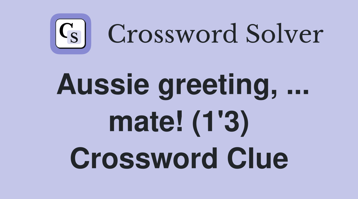 Aussie greeting, ... mate! (1'3) Crossword Clue