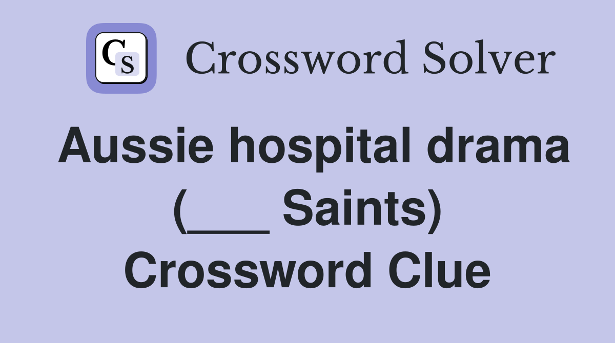 Aussie hospital drama (___ Saints) Crossword Clue
