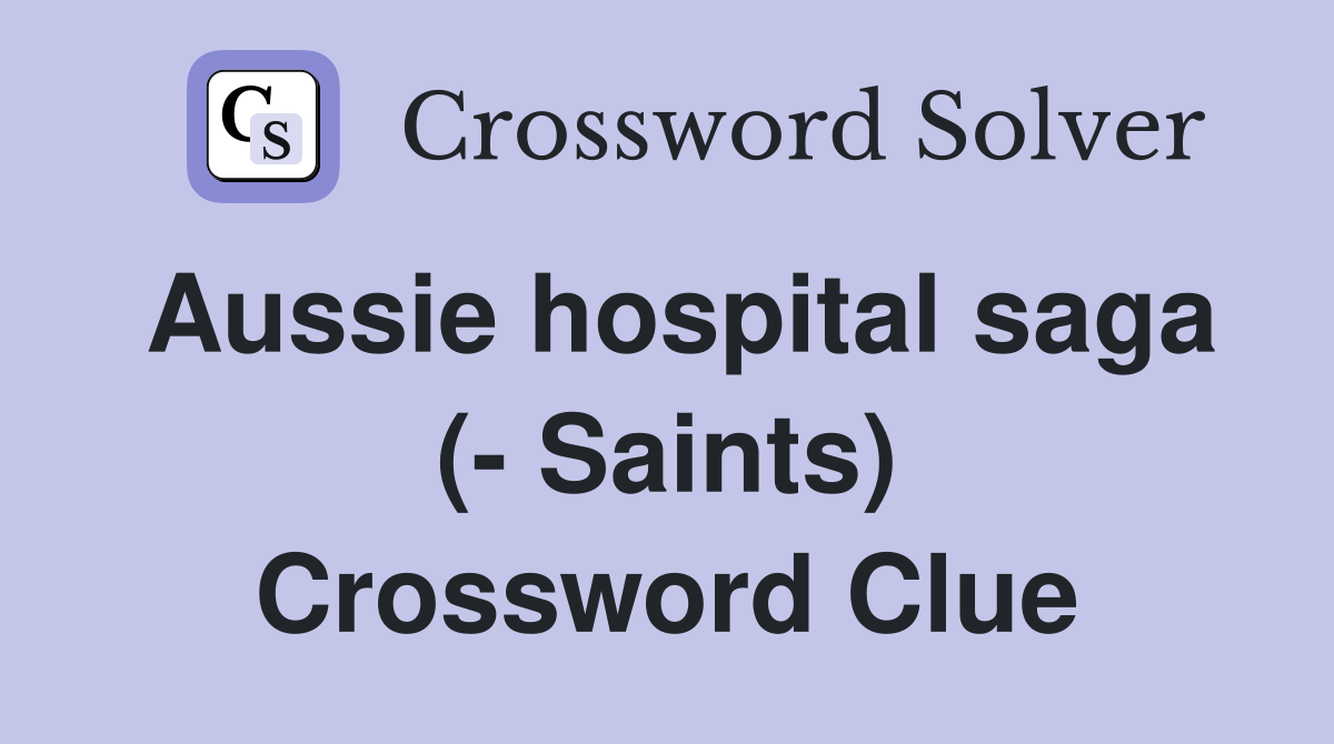 Aussie hospital saga (- Saints) Crossword Clue