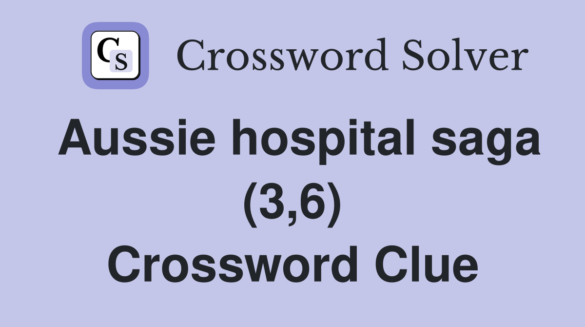 Aussie hospital saga (3,6) Crossword Clue