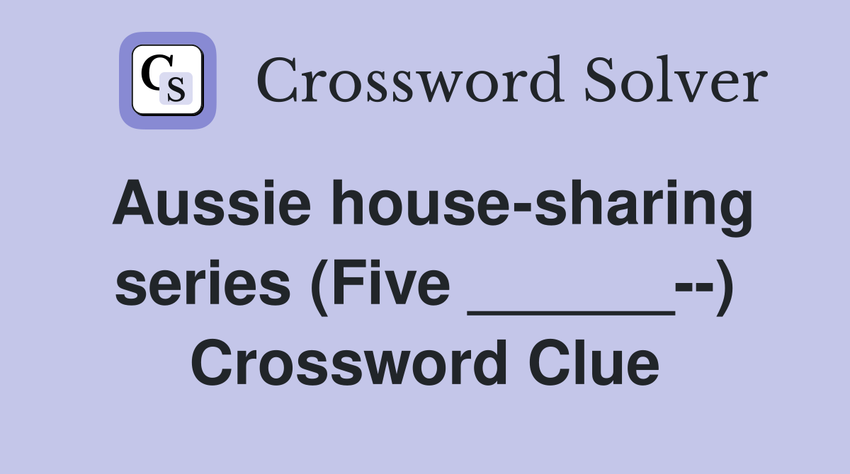 Aussie house-sharing series (Five ______--) Crossword Clue