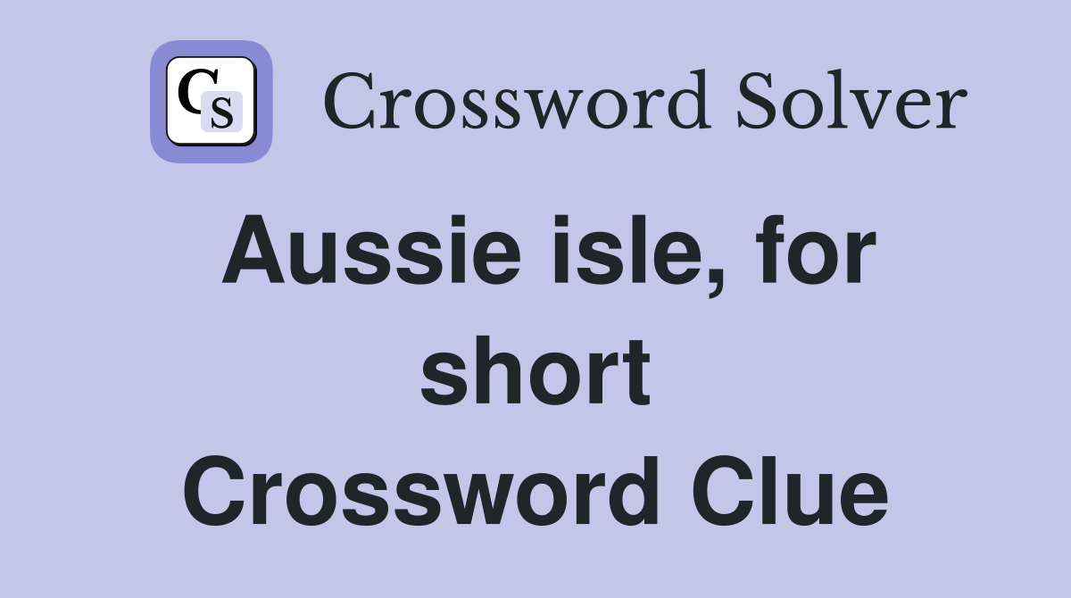 Aussie isle, for short Crossword Clue