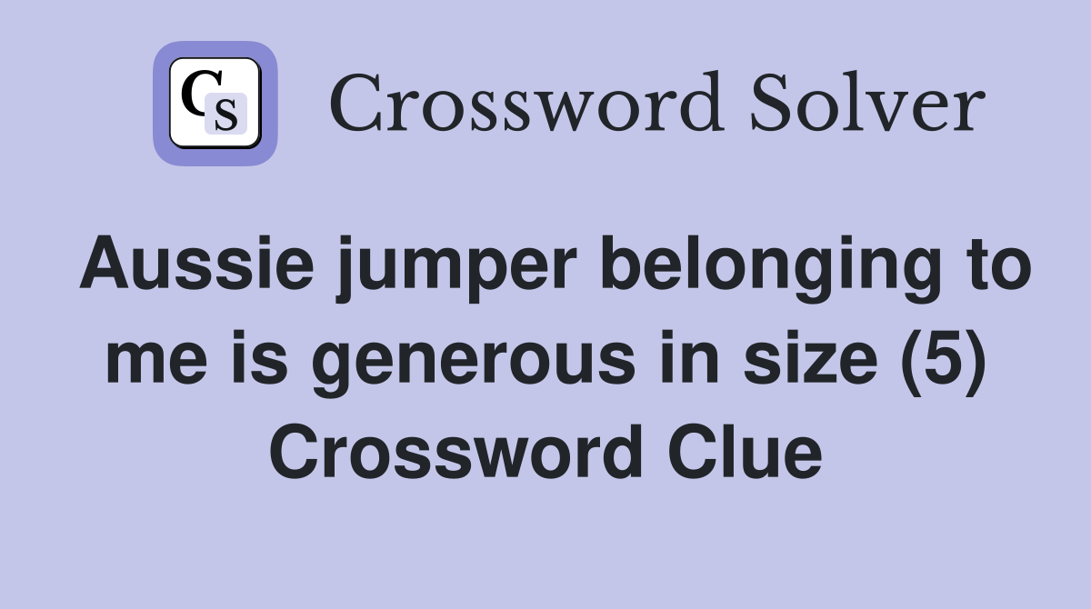 Aussie jumper belonging to me is generous in size (5) Crossword Clue