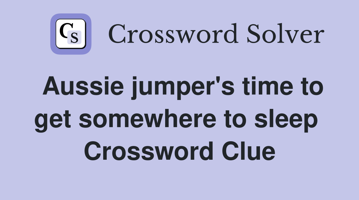 Aussie jumper's time to get somewhere to sleep  Crossword Clue