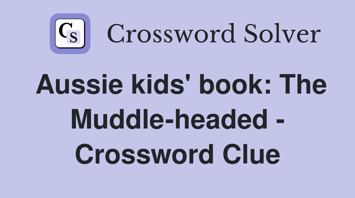 Aussie kids' book: The Muddle-headed - Crossword Clue