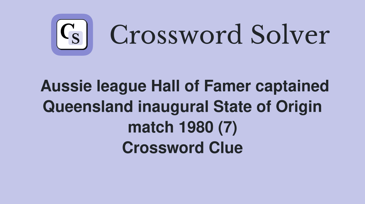 Aussie league Hall of Famer captained Queensland inaugural State of Origin match 1980 (7) Crossword Clue