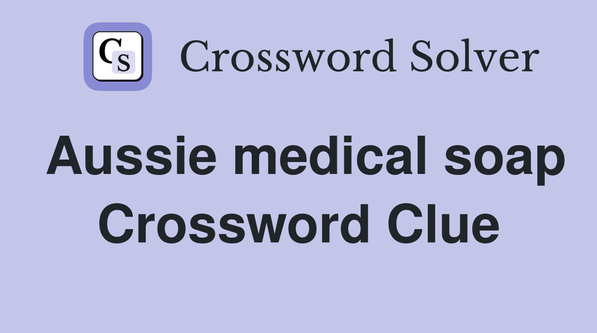 Aussie medical soap Crossword Clue