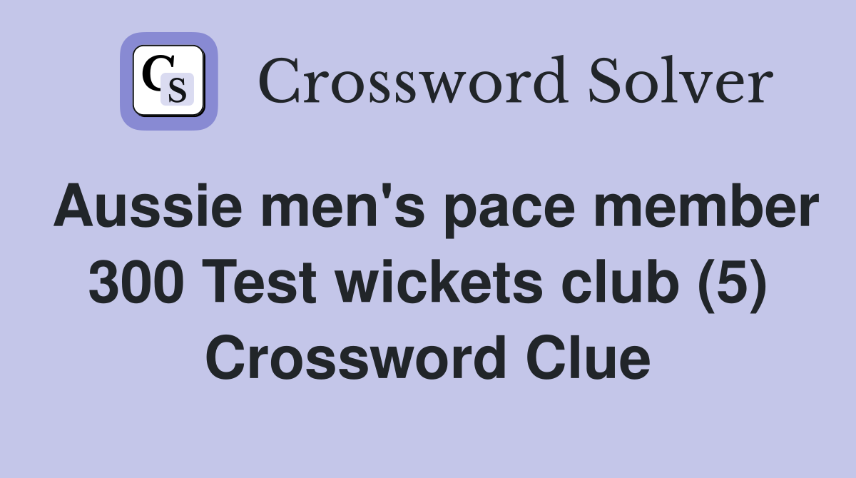Aussie men's pace member 300 Test wickets club (5) Crossword Clue