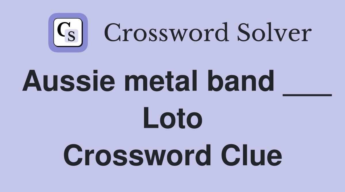 Aussie metal band ___ Loto Crossword Clue