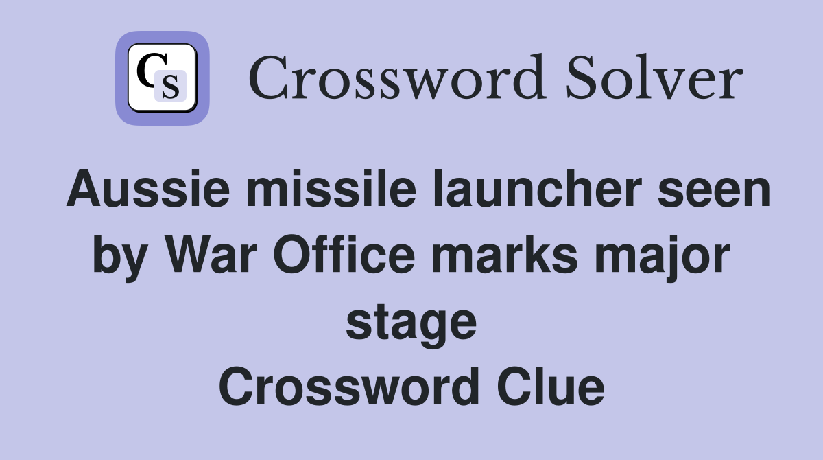 Aussie missile launcher seen by War Office marks major stage Crossword Clue