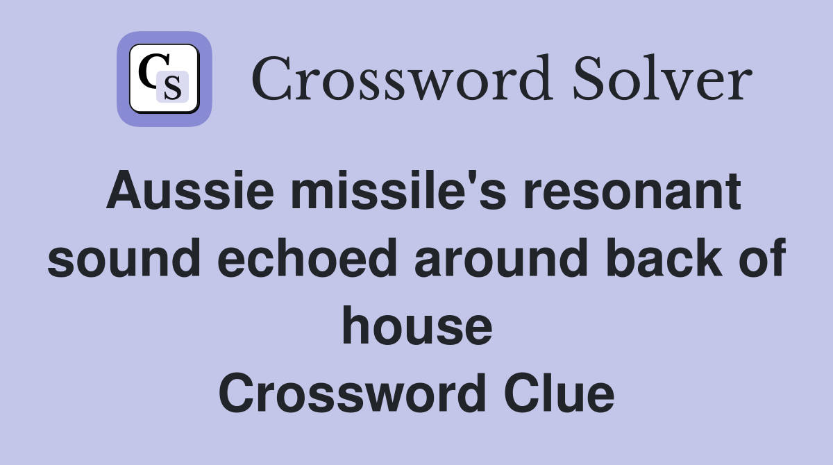 Aussie missile's resonant sound echoed around back of house Crossword Clue