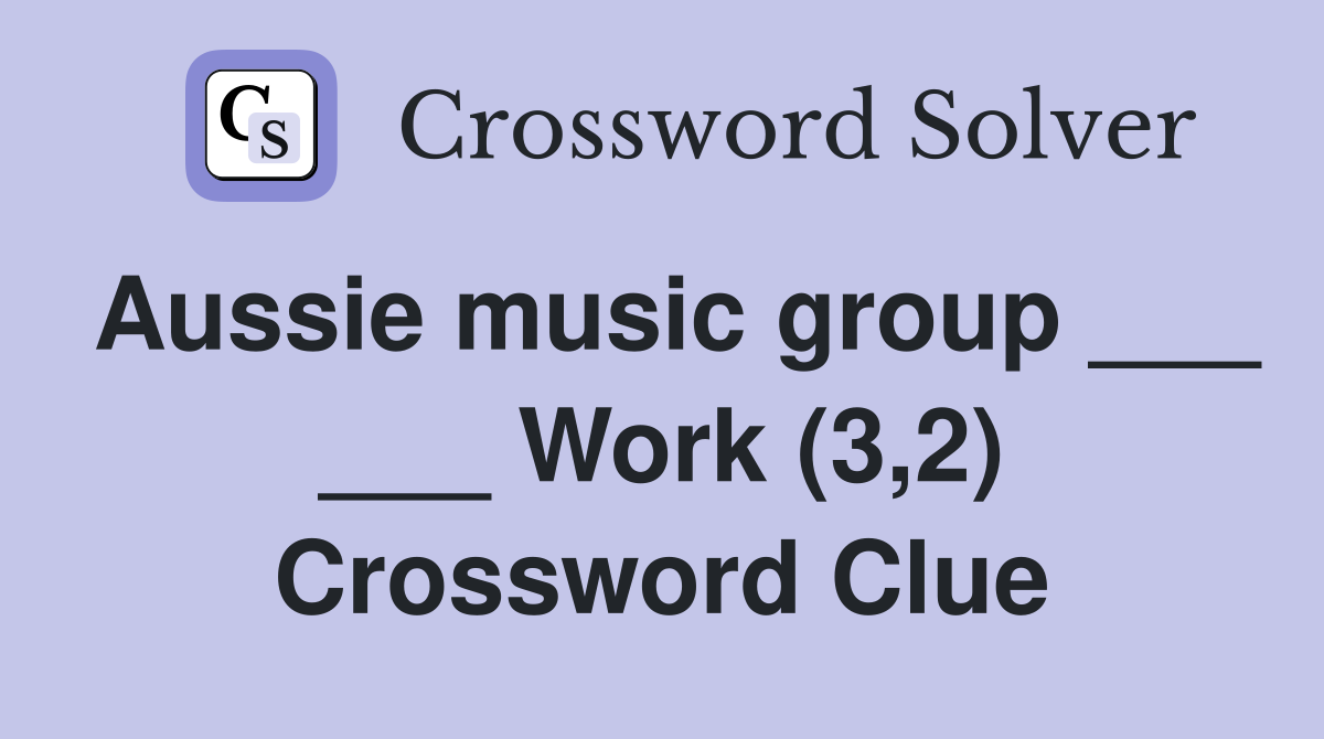 Aussie music group ___ ___ Work (3,2) Crossword Clue
