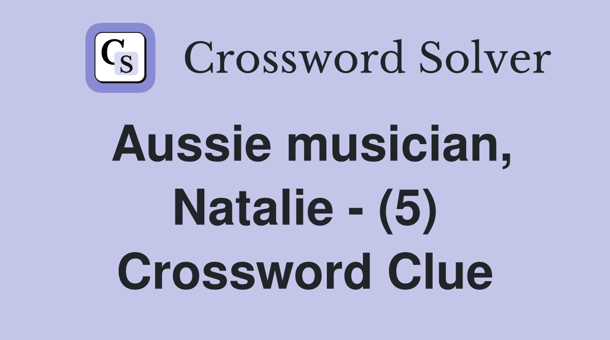 Aussie musician, Natalie - (5) Crossword Clue