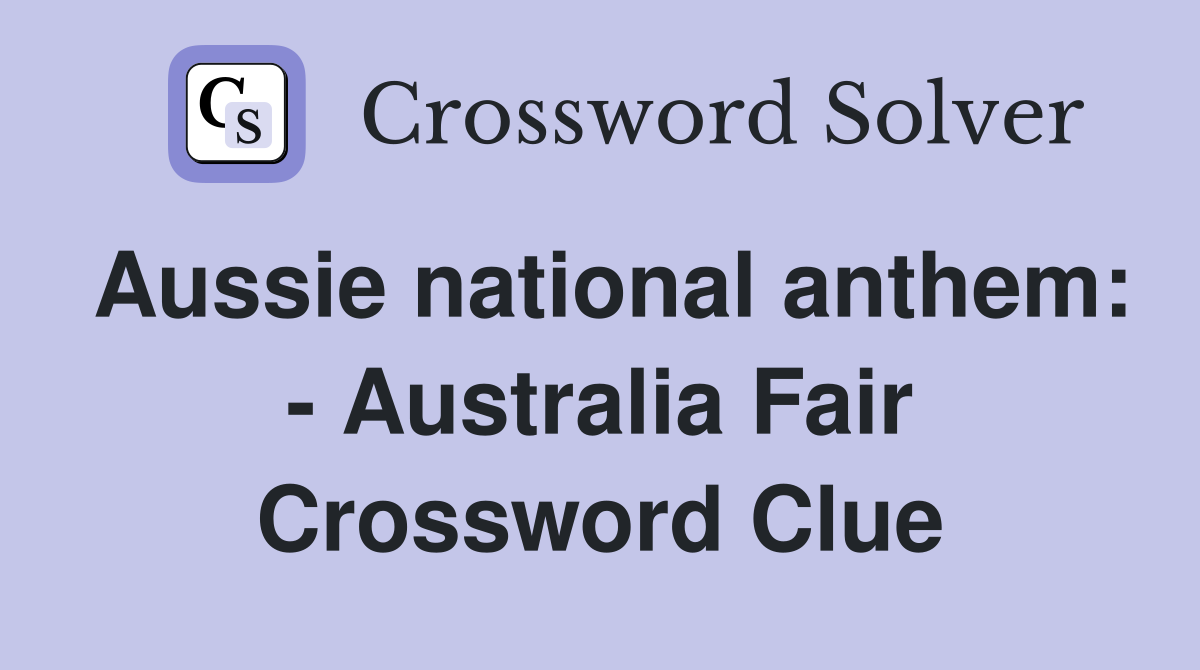 Aussie national anthem: - Australia Fair Crossword Clue