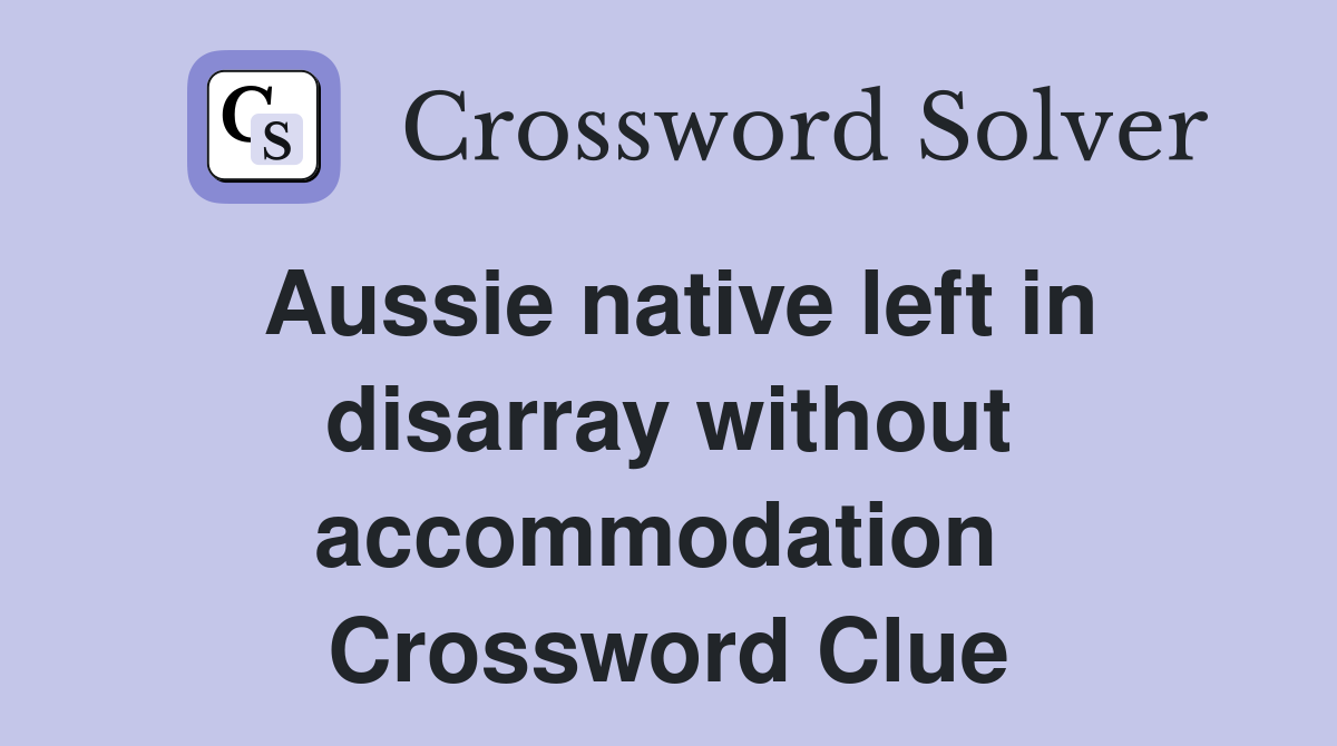 Aussie native left in disarray without accommodation  Crossword Clue