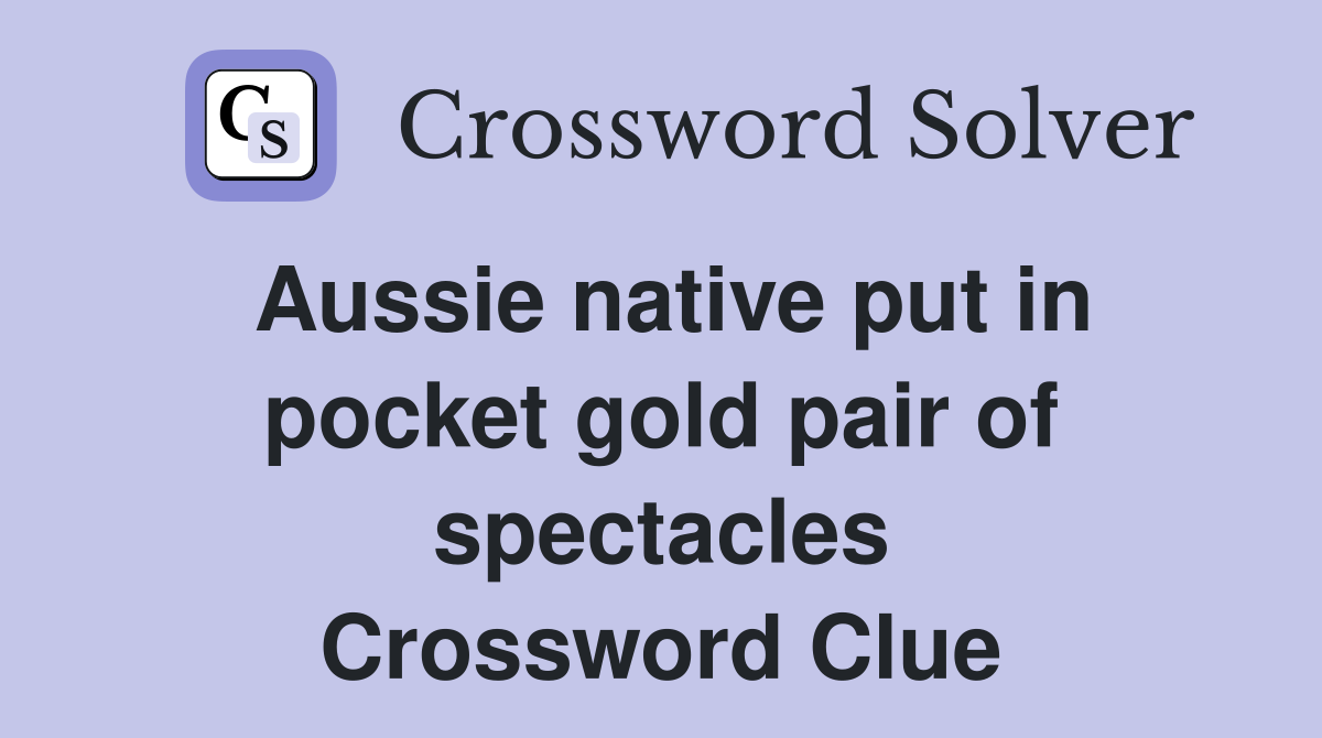 Aussie native put in pocket gold pair of spectacles Crossword Clue