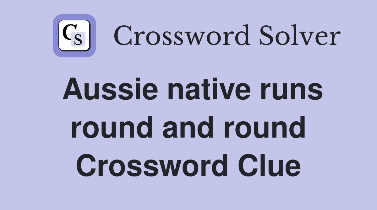 Aussie native runs round and round Crossword Clue