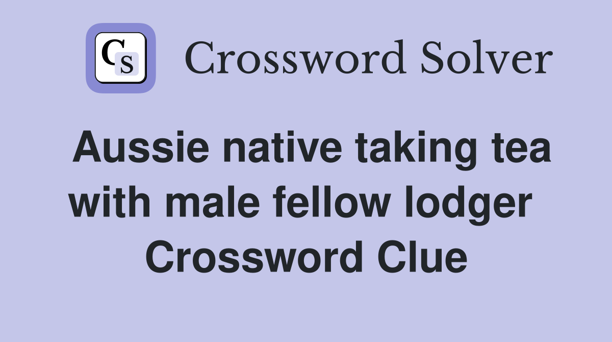Aussie native taking tea with male fellow lodger  Crossword Clue