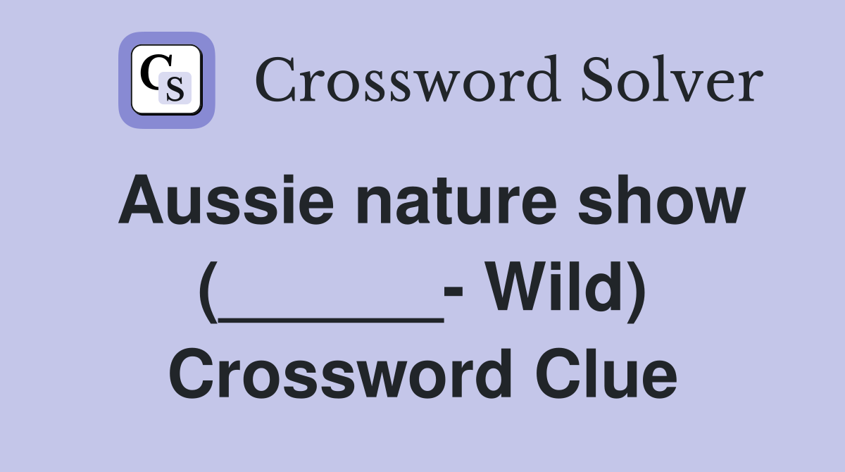 Aussie nature show (______- Wild) Crossword Clue