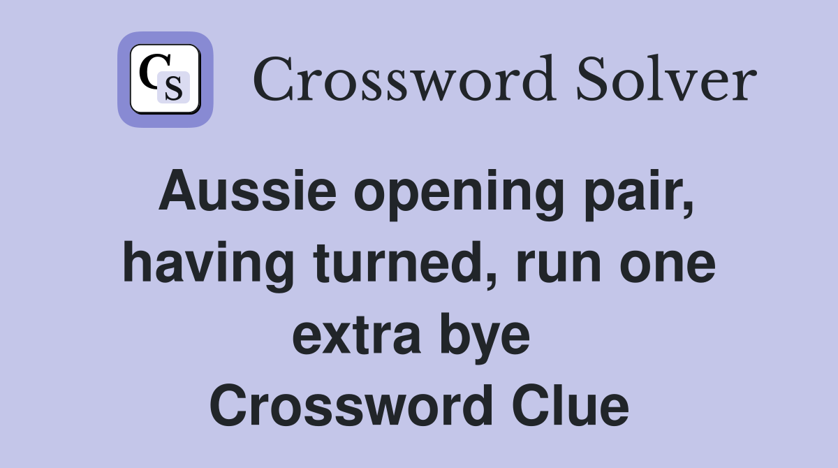 Aussie opening pair, having turned, run one extra bye  Crossword Clue