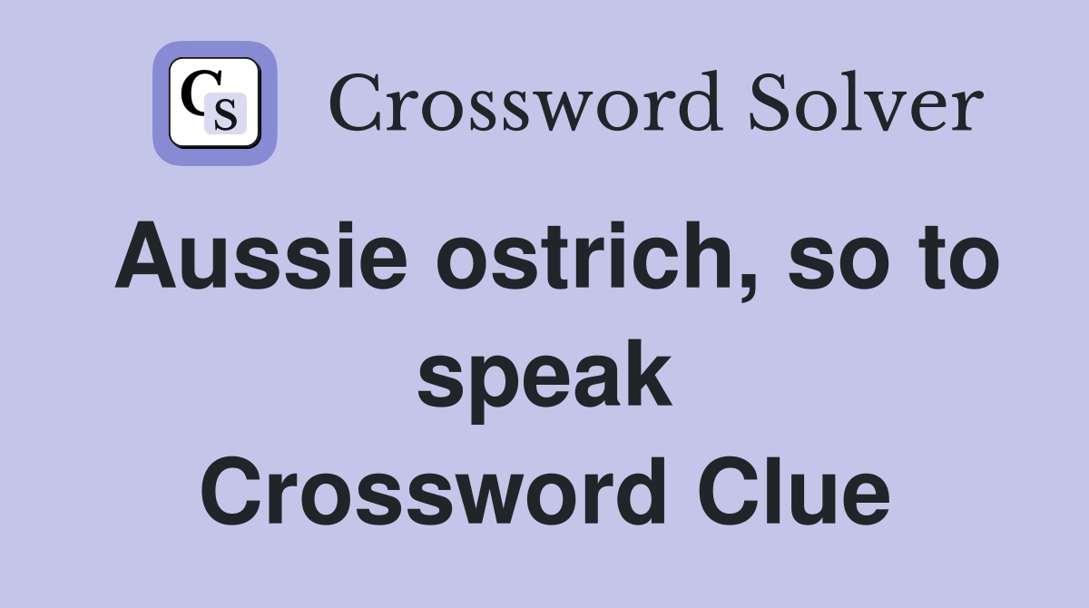 Aussie ostrich, so to speak Crossword Clue