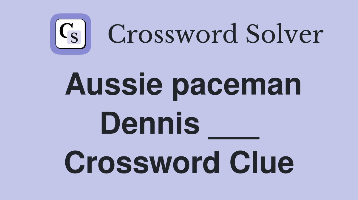 Aussie paceman Dennis ___ Crossword Clue