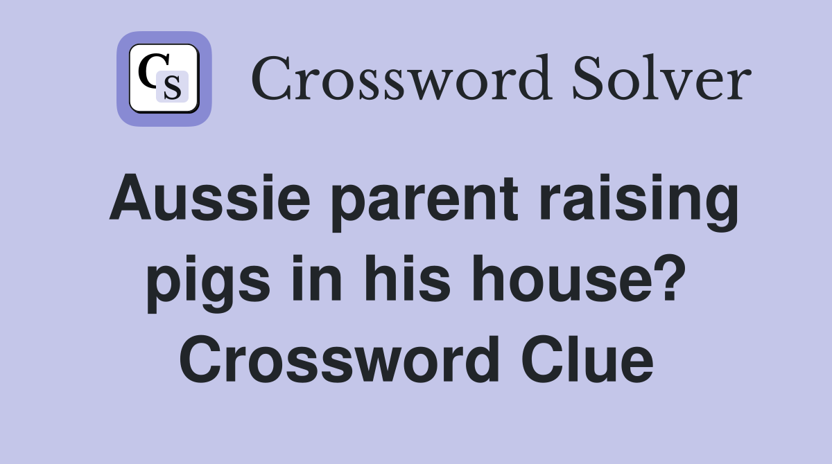 Aussie parent raising pigs in his house? Crossword Clue