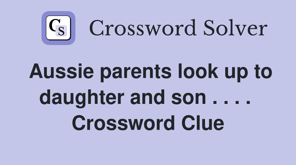 Aussie parents look up to daughter and son . . . .  Crossword Clue