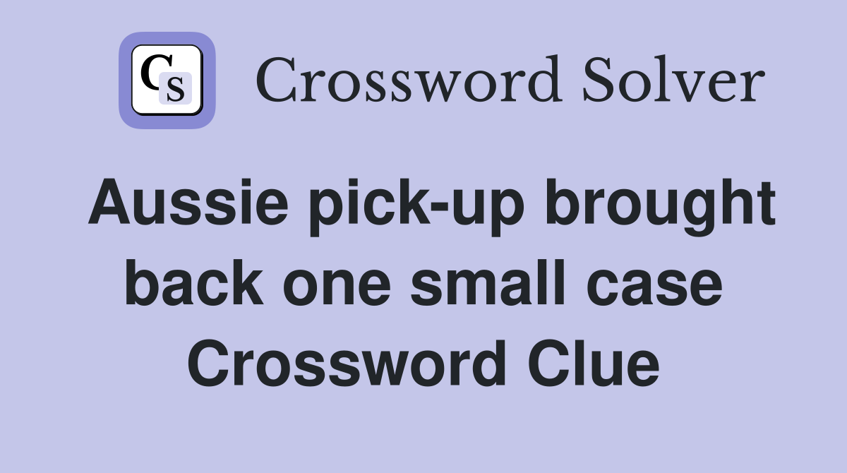 Aussie pick-up brought back one small case Crossword Clue