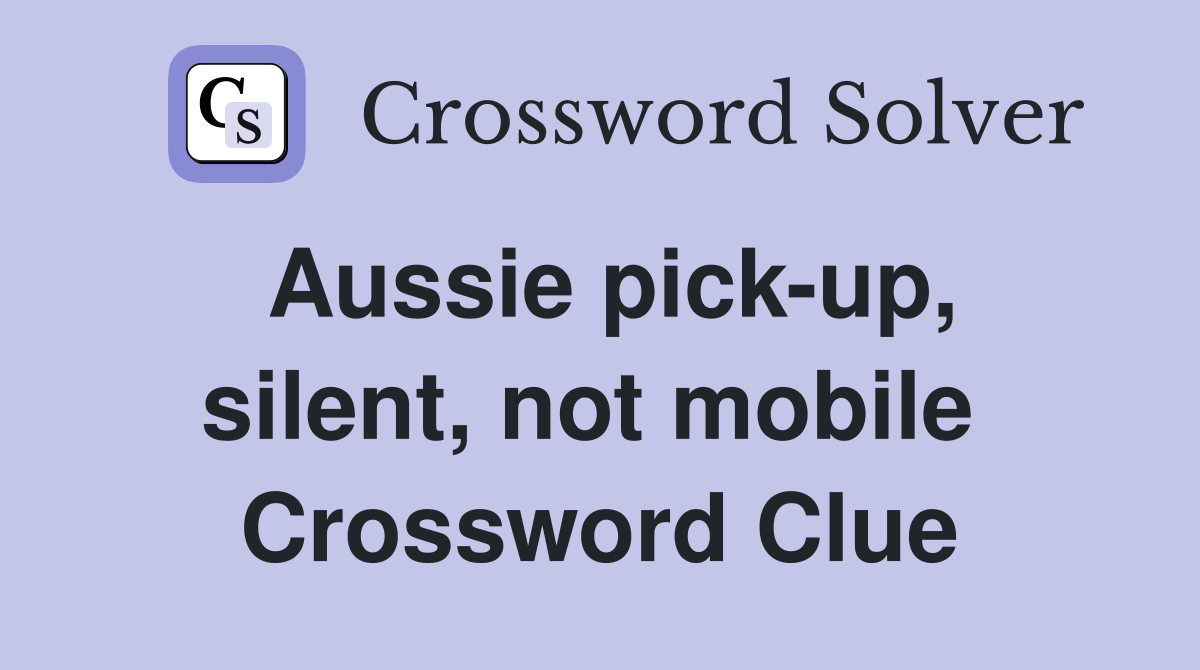 Aussie pick-up, silent, not mobile  Crossword Clue