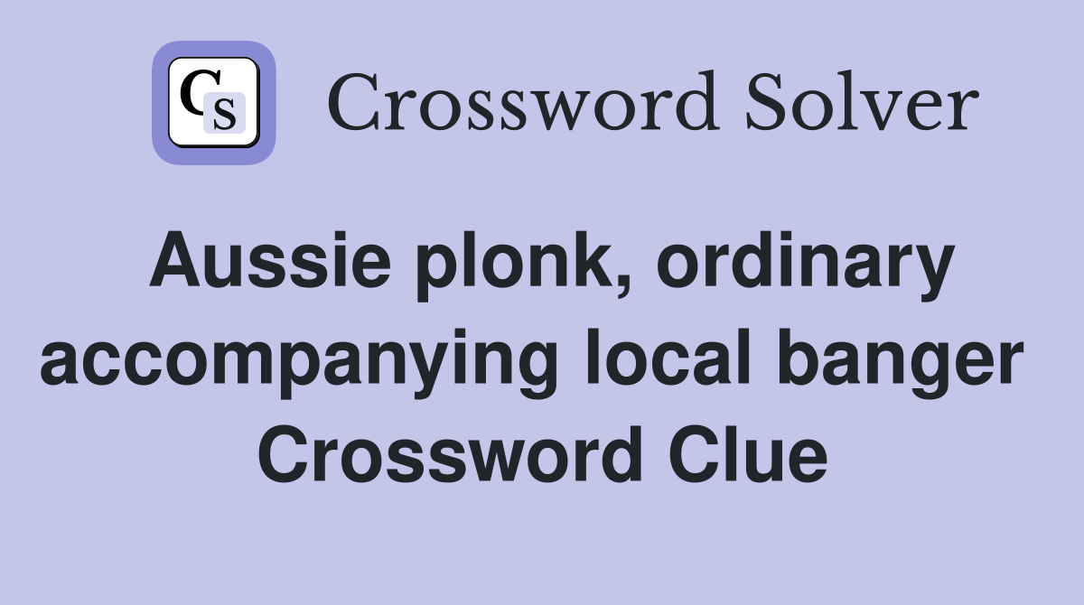Aussie plonk, ordinary accompanying local banger  Crossword Clue