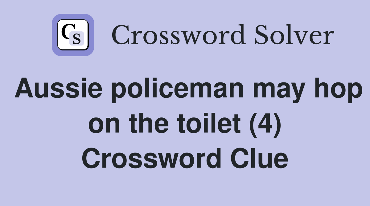 Aussie policeman may hop on the toilet (4) Crossword Clue