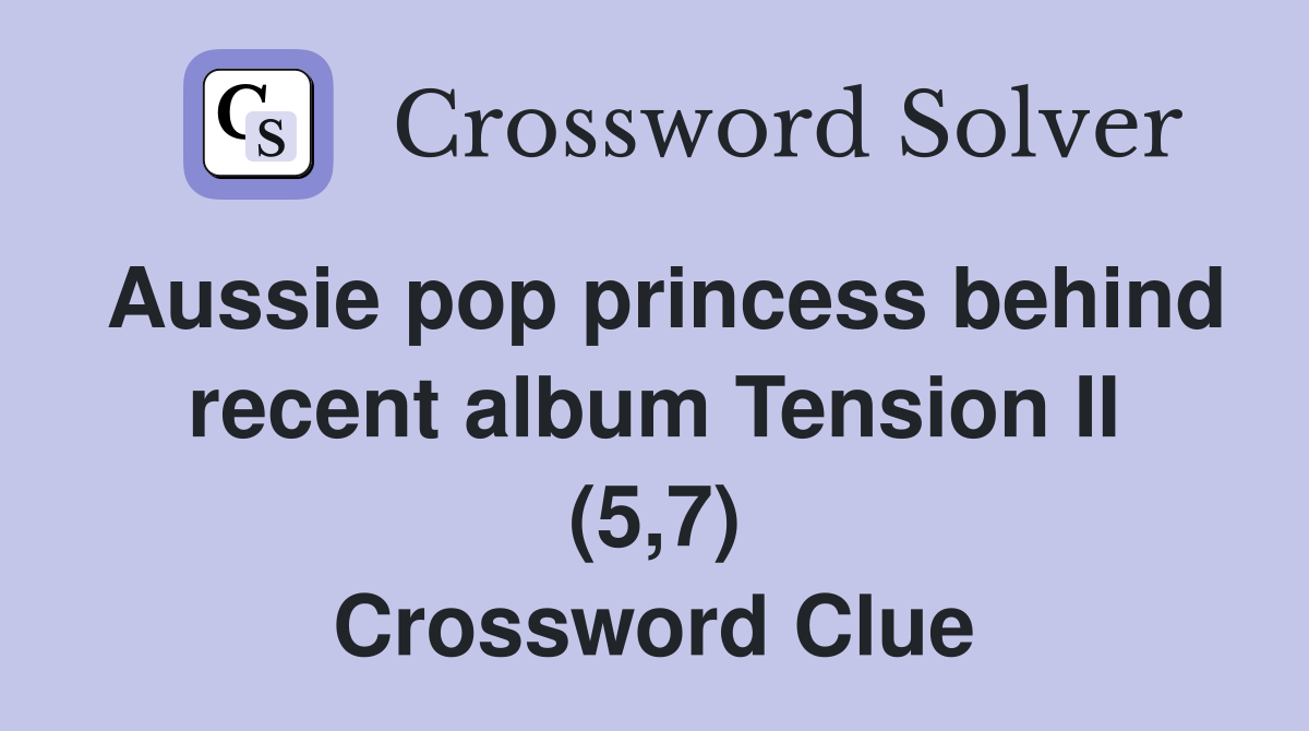 Aussie pop princess behind recent album Tension II (5,7) Crossword Clue