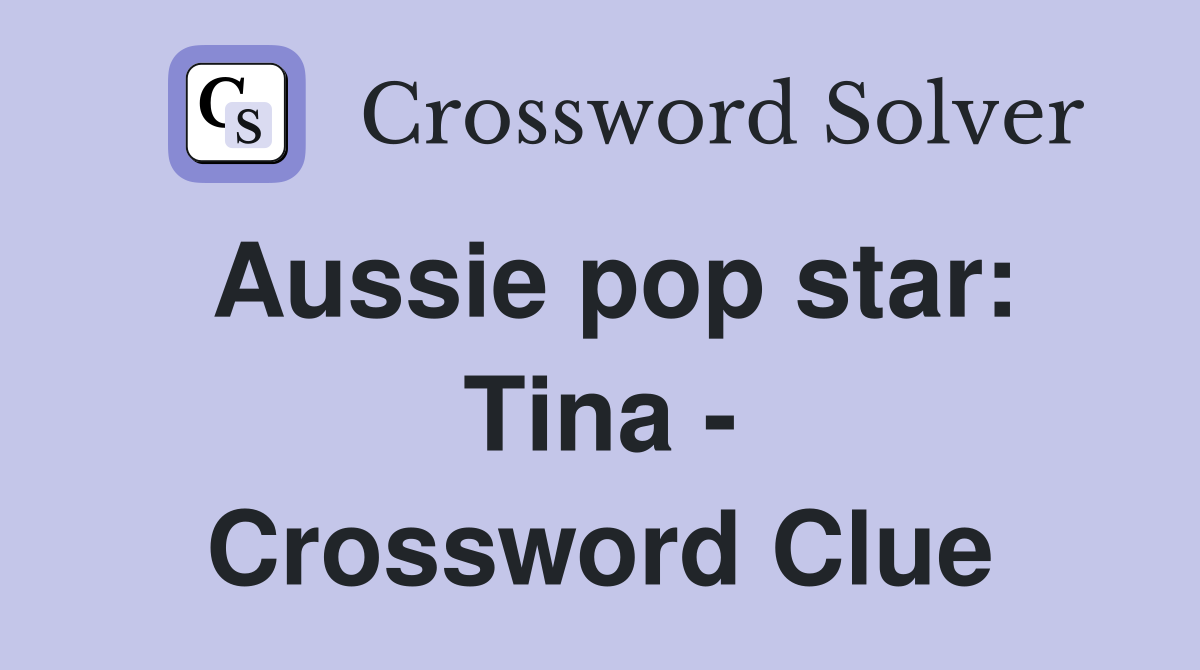 Aussie pop star: Tina - Crossword Clue