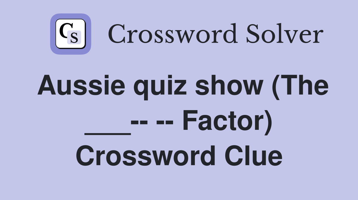 Aussie quiz show (The ___-- -- Factor) Crossword Clue