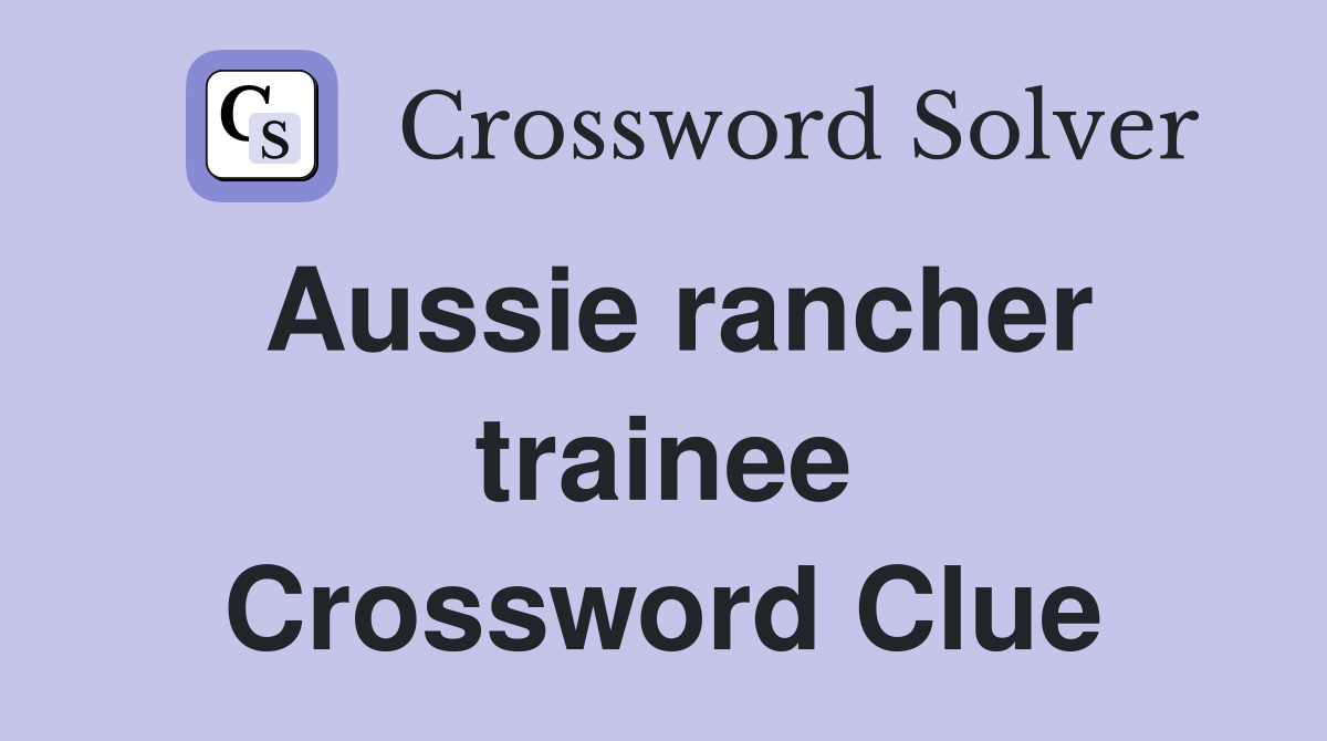 Aussie rancher trainee Crossword Clue