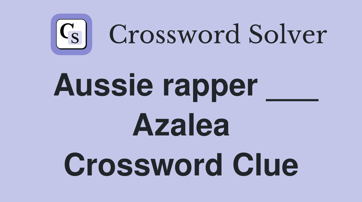 Aussie rapper ___ Azalea Crossword Clue