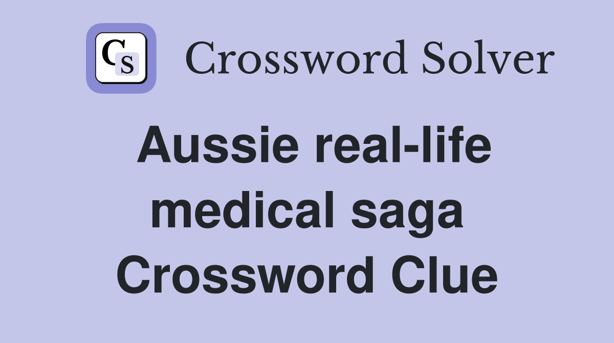 Aussie real-life medical saga Crossword Clue