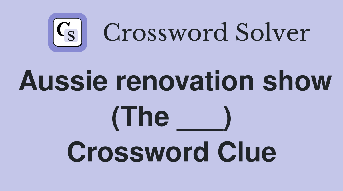 Aussie renovation show (The ___) Crossword Clue