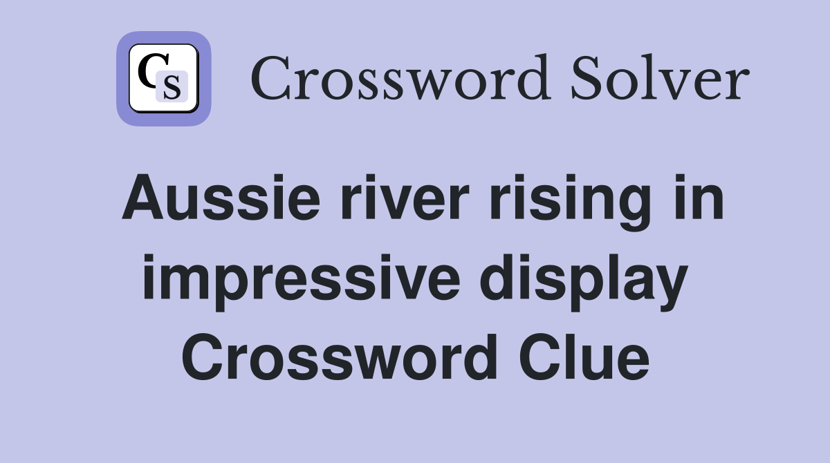 Aussie river rising in impressive display Crossword Clue