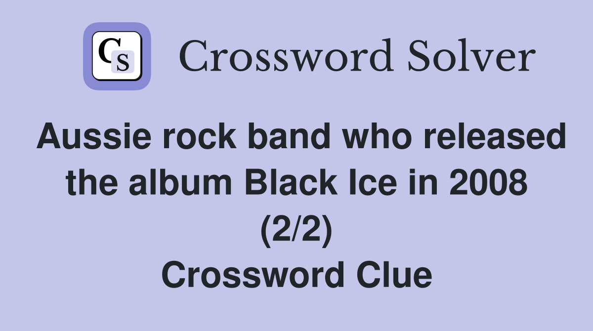Aussie rock band who released the album Black Ice in 2008 (2/2) Crossword Clue