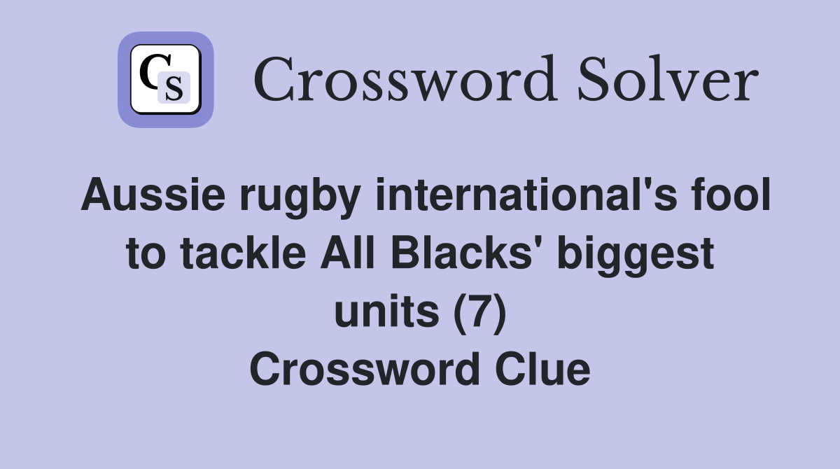Aussie rugby international's fool to tackle All Blacks' biggest units (7) Crossword Clue