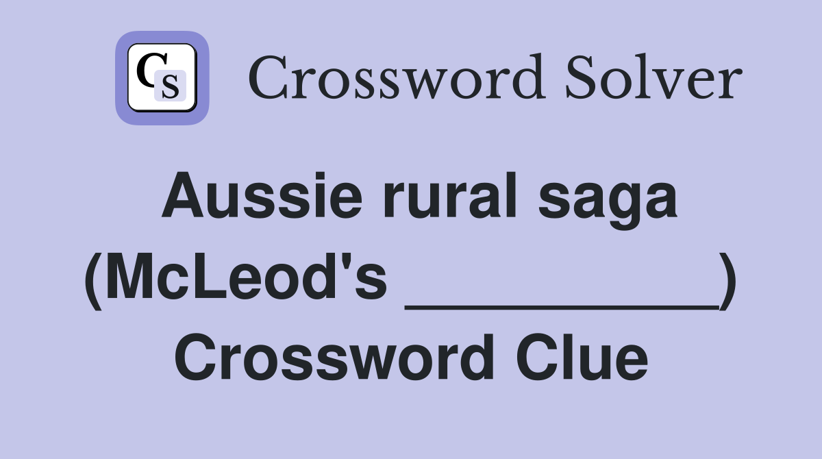 Aussie rural saga (McLeod's _________) Crossword Clue