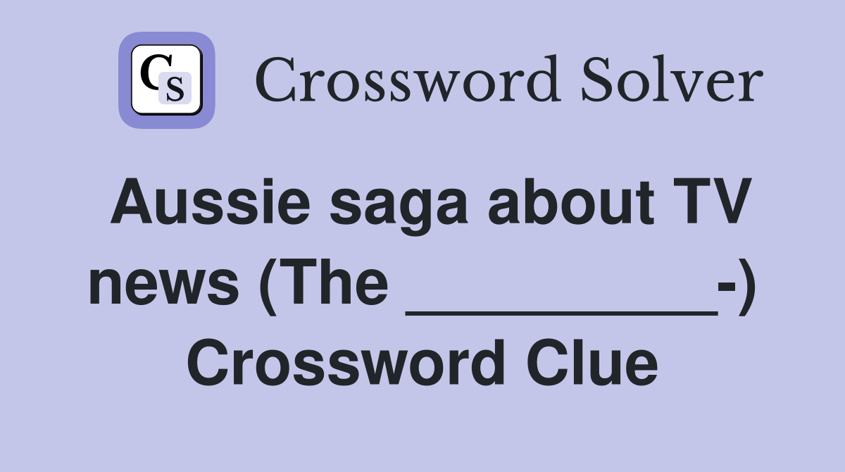 Aussie saga about TV news (The _________-) Crossword Clue