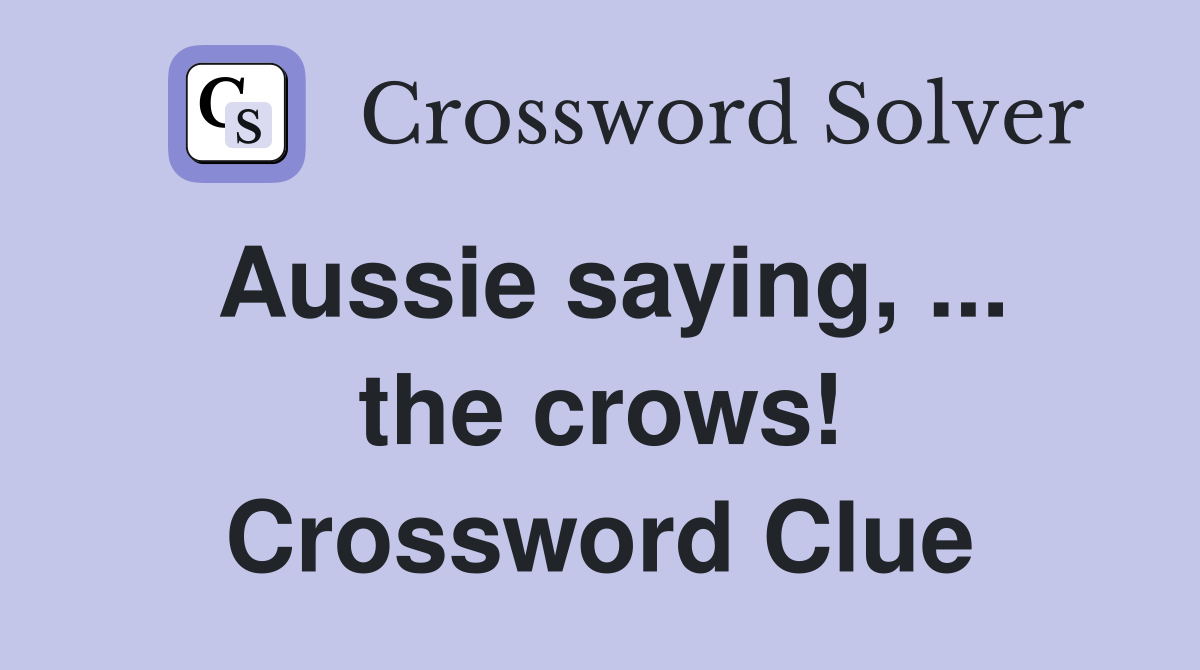 Aussie saying, ... the crows! Crossword Clue